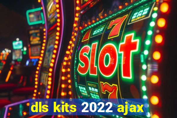 dls kits 2022 ajax